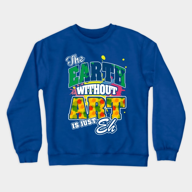 The Earth Without Art is Just EH Crewneck Sweatshirt by ryanjaycruz